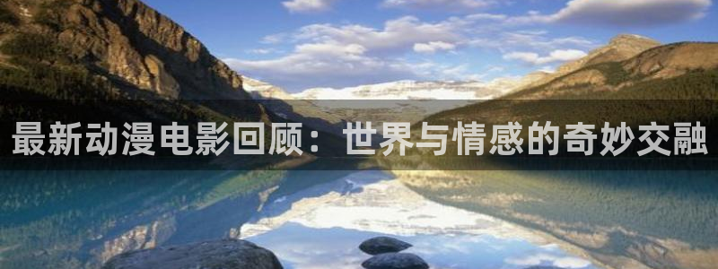 acg动漫天堂：最新动漫电影回顾：世界与情感的奇妙交融