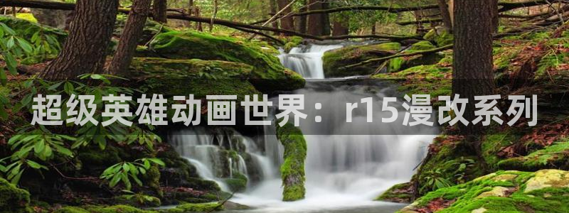 acg动漫下载免费：超级英雄动画世界：r15漫改系列